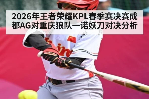 2026年王者荣耀KPL春季赛决赛成都AG对重庆狼队一诺妖刀对决分析